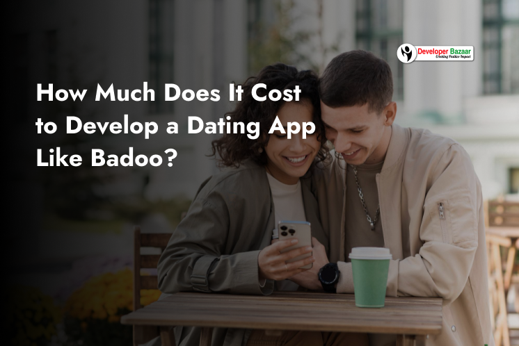 Cost to Develop a Dating App Like Badoo