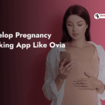 How to Develop Pregnancy Tracking App Like Ovia?