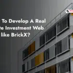 How To Develop Real Estate Investment Web App like BrickX?